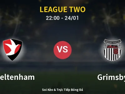 Soi Kèo Cheltenham vs Grimsby – 22:00 24/01 | Nhận Định, Dự Đoán Tỷ Số