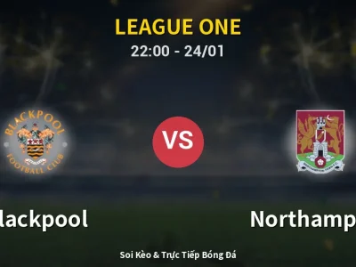 Soi Kèo Blackpool vs Northampton – 22:00 24/01 | Nhận Định, Dự Đoán Tỷ Số