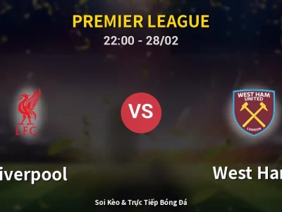 Soi Kèo Liverpool vs West Ham – 22:00 28/02 | Nhận Định, Dự Đoán Tỷ Số