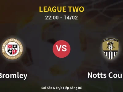 Soi Kèo Bromley vs Notts County – 22:00 14/02 | Nhận Định, Dự Đoán Tỷ Số