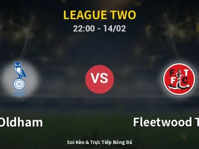 Soi Kèo Oldham vs Fleetwood Town – 22:00 14/02 | Nhận Định, Dự Đoán Tỷ Số