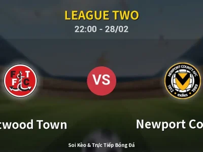 Soi Kèo Fleetwood Town vs Newport County – 22:00 28/02 | Nhận Định, Dự Đoán Tỷ Số