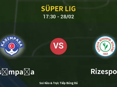 Soi Kèo Kasımpaşa vs Rizespor – 17:30 28/02 | Nhận Định, Dự Đoán Tỷ Số