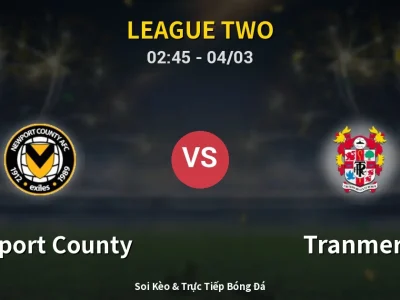 Kết Quả: Newport County 3-1 Tranmere – Highlight & Bàn Thắng | League Two