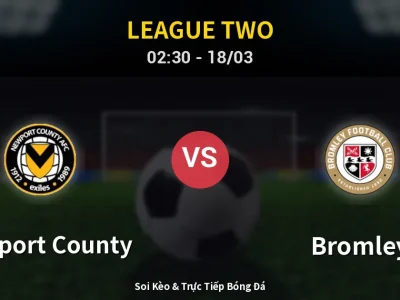 Kết Quả: Newport County 0-1 Bromley – Highlight & Bàn Thắng | League Two