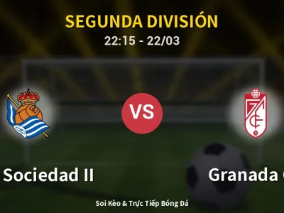 Soi Kèo Real Sociedad II vs Granada CF – 22:15 22/03 | Nhận Định, Dự Đoán Tỷ Số