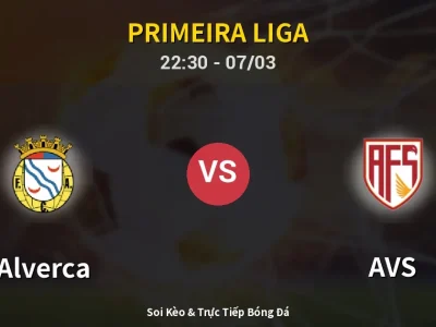Soi Kèo Alverca vs AVS – 22:30 07/03 | Nhận Định, Dự Đoán Tỷ Số