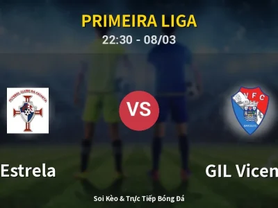 Soi Kèo Estrela vs GIL Vicente – 22:30 08/03 | Nhận Định, Dự Đoán Tỷ Số