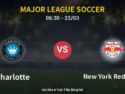 Kết Quả: Charlotte 6-1 New York Red Bulls – Highlight & Bàn Thắng | Major League Soccer