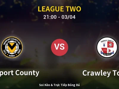 🔴 Trực Tiếp: Newport County 0-2 Crawley Town – Link Xem League Two (Full HD)