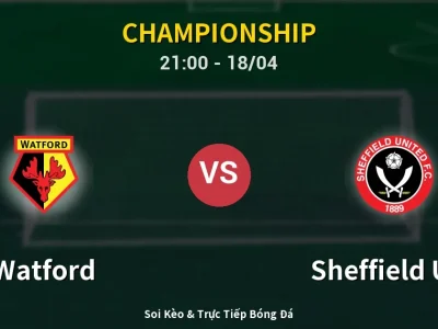 Soi Kèo Watford vs Sheffield Utd – 21:00 18/04 | Nhận Định, Dự Đoán Tỷ Số