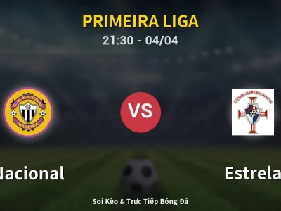 Soi Kèo Nacional vs Estrela – 21:30 04/04 | Nhận Định, Dự Đoán Tỷ Số
