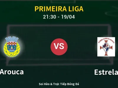 Soi Kèo Arouca vs Estrela – 21:30 19/04 | Nhận Định, Dự Đoán Tỷ Số