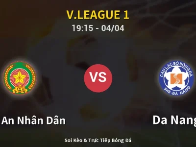 Soi Kèo Công An Nhân Dân vs Da Nang – 19:15 04/04 | Nhận Định, Dự Đoán Tỷ Số