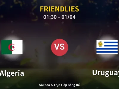 Kết Quả: Algeria 0-0 Uruguay – Highlight & Bàn Thắng | Friendlies