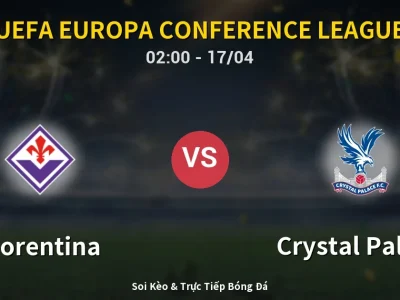 Kết Quả: Fiorentina 2-1 Crystal Palace – Highlight & Bàn Thắng | UEFA Europa Conference League